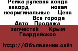 Рейка рулевая хонда аккорд 2003-2007 новая неоригинальные. › Цена ­ 15 000 - Все города Авто » Продажа запчастей   . Крым,Гвардейское